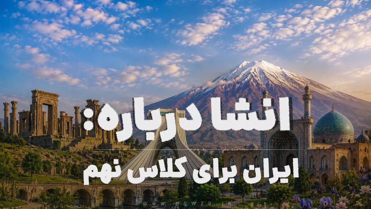 انشا درباره ایران برای کلاس نهم با مقدمه و بدنه و نتیجه گیری